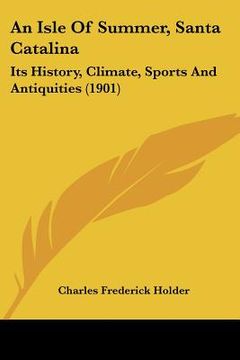 portada an isle of summer, santa catalina: its history, climate, sports and antiquities (1901) (in English)