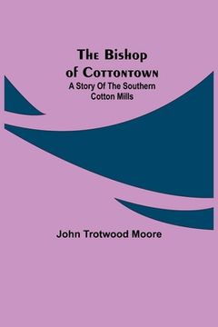 portada The Bishop of Cottontown: A Story of the Southern Cotton Mills (en Inglés)