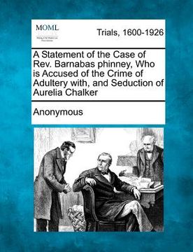 portada a statement of the case of rev. barnabas phinney, who is accused of the crime of adultery with, and seduction of aurelia chalker (in English)