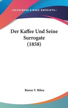 portada Der Kaffee Und Seine Surrogate (1858) (en Alemán)