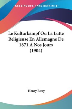 portada Le Kulturkampf Ou La Lutte Religieuse En Allemagne De 1871 A Nos Jours (1904) (en Francés)