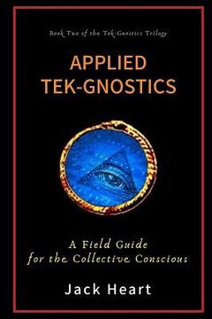 portada Applied Tek-Gnostics: A Field Guide for the Collective Conscious (en Inglés)