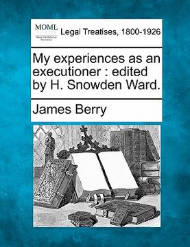 portada my experiences as an executioner: edited by h. snowden ward. (en Inglés)