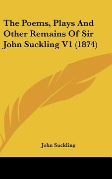 portada the poems, plays and other remains of sir john suckling v1 (1874) (en Inglés)