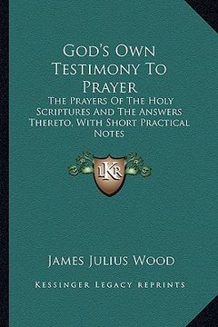 portada god's own testimony to prayer: the prayers of the holy scriptures and the answers thereto, with short practical notes