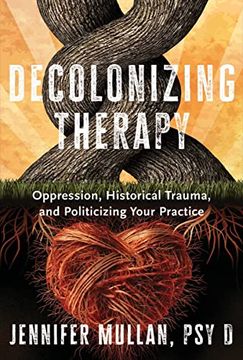 portada Decolonizing Therapy: Oppression, Historical Trauma, and Politicizing Your Practice (en Inglés)