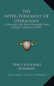 portada the after-treatment of operations: a manual for practitioners and house surgeons (1909) (en Inglés)