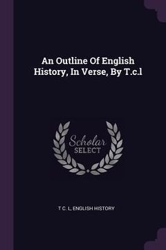 portada An Outline Of English History, In Verse, By T.c.l (en Inglés)