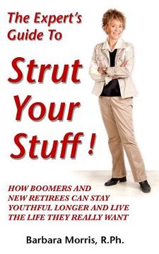 portada The Expert's Guide To Strut Your Stuff!: How Boomers And New Retirees Can Stay Youthful Longer And Live The Life They Really Want (en Inglés)