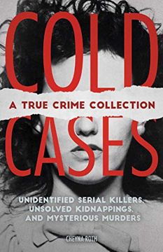 portada Cold Cases: A True Crime Collection: Unidentified Serial Killers, Unsolved Kidnappings, and Mysterious Murders (Including the Zodiac Killer, Natalee. The Golden State Killer and More) (in English)