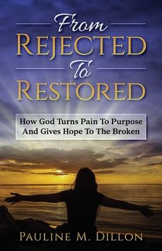 portada From Rejected To Restored: How God Turns Pain To Purpose And Gives Hope To The Broken (en Inglés)