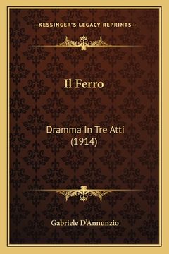 portada Il Ferro: Dramma In Tre Atti (1914) (in Italian)