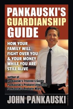 portada Pankauski's Guardianship Guide: How Your Family Will Fight over You & Your Money While You Are Still Alive (en Inglés)