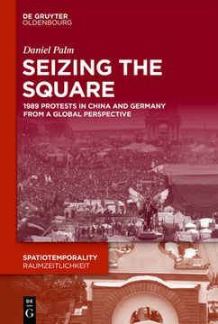 portada Seizing the Square: 1989 Protests in China and Germany From a Global Perspective (Spatiotemporality (en Inglés)
