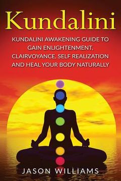 portada Kundalini: Kundalini Awakening Guide To Gain Enlightenment, Clairvoyance, Self Realization and Heal Your Body Naturally (en Inglés)