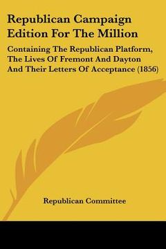 portada republican campaign edition for the million: containing the republican platform, the lives of fremont and dayton and their letters of acceptance (1856 (in English)