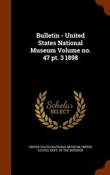 portada Bulletin - United States National Museum Volume no. 47 pt. 3 1898 (en Inglés)