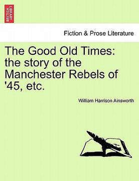 portada the good old times: the story of the manchester rebels of '45, etc. (in English)