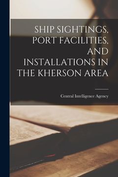 portada Ship Sightings, Port Facilities, and Installations in the Kherson Area (en Inglés)