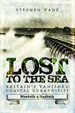 portada Lost to the Sea: Britain's Vanished Coastal Communities: Norfolk and Suffolk (en Inglés)