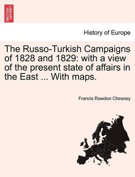 portada the russo-turkish campaigns of 1828 and 1829: with a view of the present state of affairs in the east ... with maps. (en Inglés)