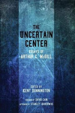 portada The Uncertain Center: Essays of Arthur c. Mcgill 