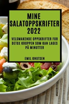 portada Mine Salatoppskrifter 2022: Velsmakende Oppskrifter for Detox Kroppen SOM Kan Lages På Minutter (in Noruego)