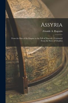 portada Assyria: From the Rise of the Empire to the Fall of Nineveh; Continued From the Story of Chaldea (en Inglés)