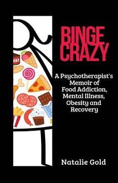 portada Binge Crazy: A Psychotherapist's Memoir of Food Addiction, Mental Illness, Obesity and Recovery (in English)