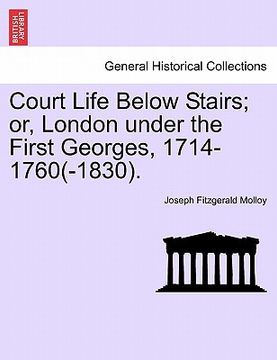 portada court life below stairs; or, london under the first georges, 1714-1760(-1830). (in English)