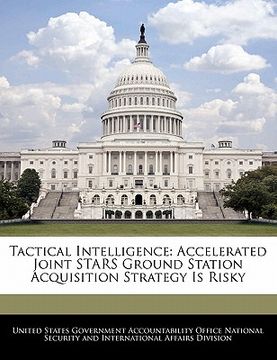 portada tactical intelligence: accelerated joint stars ground station acquisition strategy is risky (en Inglés)