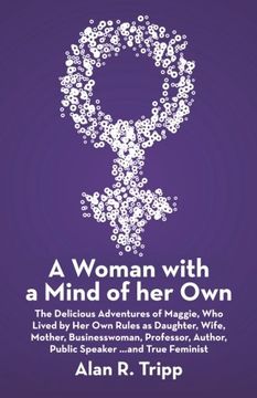 portada A Woman with a Mind of her Own: The Delicious Adventures of Maggie, Who Lived by Her Own Rules as Daughter, Wife, Mother, Businesswoman, Professor, Author, Public Speaker...and True Feminist