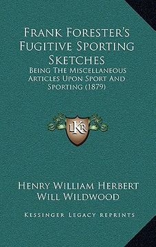 portada frank forester's fugitive sporting sketches: being the miscellaneous articles upon sport and sporting (18being the miscellaneous articles upon sport a (in English)