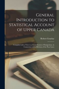 portada General Introduction to Statistical Account of Upper Canada [microform]: Compiled With a View to a Good System of Emigration, in Connexion With a Refo (en Inglés)
