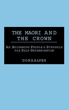 portada The Maori and the Crown: An Indigenous People's Struggle for Self-Determination (Contributions to the Study of World History) (en Inglés)