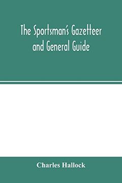 portada The Sportsman's Gazetteer and General Guide. The Game Animals, Birds and Fishes of North America: Their Habits and Various Methods of Capture. Copious. Together With a Glossary, and a Directory 
