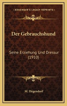 portada Der Gebrauchshund: Seine Erziehung Und Dressur (1910) (en Alemán)