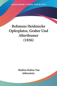 portada Bohmens Heidnische Opferplatze, Graber Und Alterthumer (1836) (en Alemán)