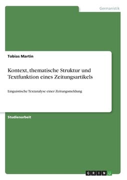 portada Kontext, thematische Struktur und Textfunktion eines Zeitungsartikels: Linguistische Textanalyse einer Zeitungsmeldung (in German)