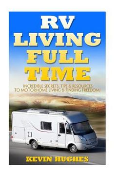 portada RV Living Full Time: Incredible Secrets, Tips, & Resources to Motorhome Living & Finding Freedom! (en Inglés)