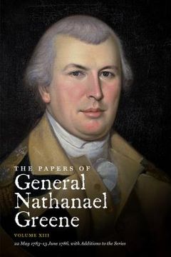 portada The Papers of General Nathanael Greene: Volume XIII: 22 May 1783 - 13 June 1786, with Additions to the Series (in English)