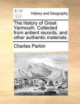 portada the history of great yarmouth. collected from antient records, and other authentic materials. (en Inglés)
