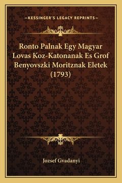 portada Ronto Palnak Egy Magyar Lovas Koz-Katonanak Es Grof Benyovszki Moritznak Eletek (1793) (in Húngaro)