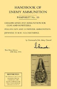 portada handbook of enemy ammunition: war office pamphlet no 10; german mines and ammunition for guns and howitzers. italian gun and howitzer ammunition. ja