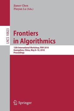 portada Frontiers in Algorithmics: 12th International Workshop, Faw 2018, Guangzhou, China, May 8-10, 2018, Proceedings (en Inglés)