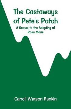 portada The Castaways of Pete's Patch: A Sequel to the Adopting of Rosa Marie (en Inglés)