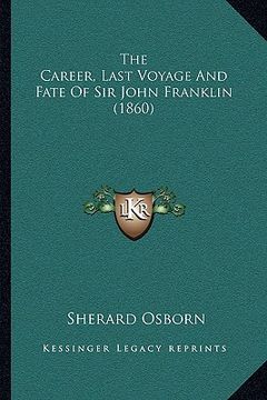 portada the career, last voyage and fate of sir john franklin (1860) (en Inglés)