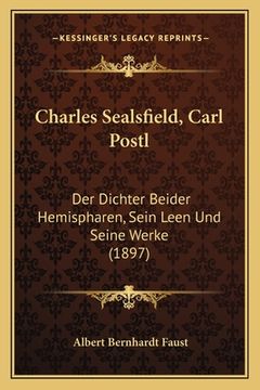 portada Charles Sealsfield, Carl Postl: Der Dichter Beider Hemispharen, Sein Leen Und Seine Werke (1897) (in German)