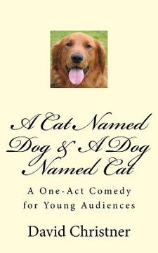 portada A Cat Named Dog & A Dog Named Cat: A One-Act Comedy for Young Audiences