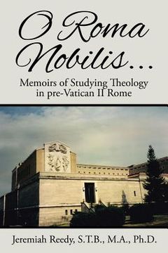 portada O Roma Nobilis...: Memoirs of Studying Theology in pre-Vatican II Rome (in English)
